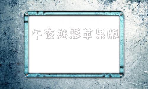 午夜魅影苹果版魅影苹果免费安装
