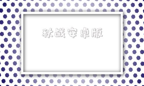 秋战安卓版谷歌游戏官网