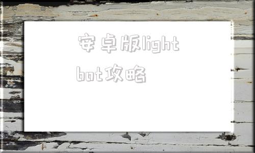安卓版lightbot攻略lightshot安卓版下载